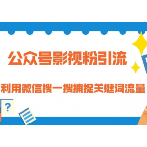 公众号影视粉引流：利用微信搜一搜捕捉关键词流量 小白赚钱自动化（完结）