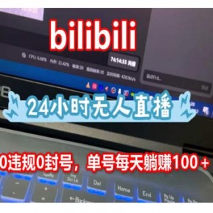 b站24小时无人直播，0违规0封号，单号每天躺赚100＋，可批量操作